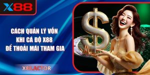 Cách Quản Lý Vốn Khi Cá Độ X88 Để Thoải Mái Tham Gia