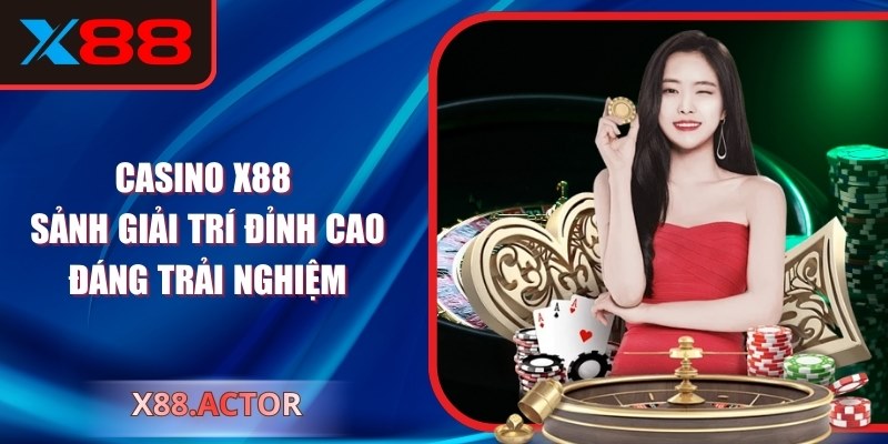 Casino X88: Sảnh Giải Trí Đỉnh Cao Đáng Trải Nghiệm