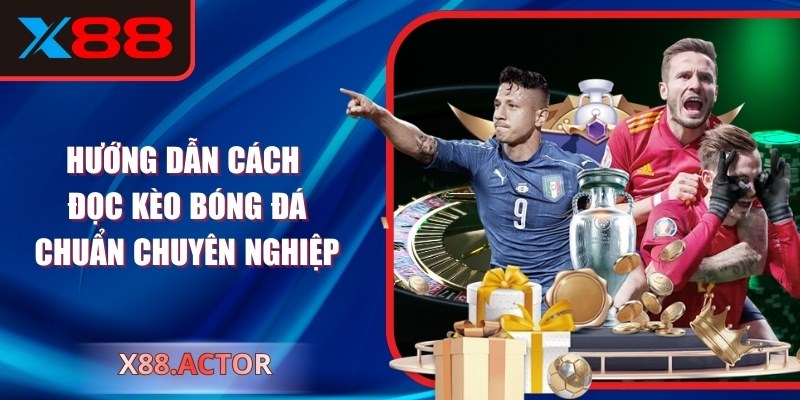 Hướng Dẫn Cách Đọc Kèo Bóng Đá Chuẩn Chuyên Nghiệp