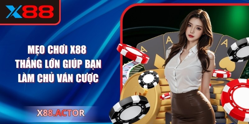 Mẹo Chơi X88 Thắng Lớn Giúp Bạn Làm Chủ Ván Cược