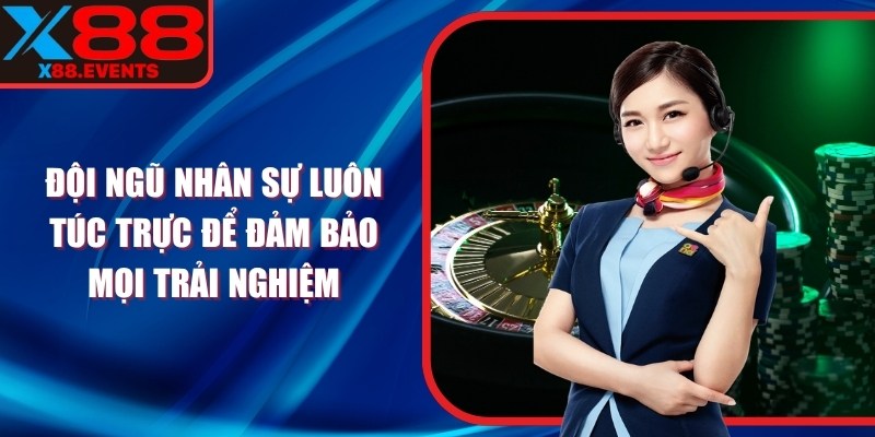 Đội ngũ nhân sự luôn túc trực để đảm bảo mọi trải nghiệm