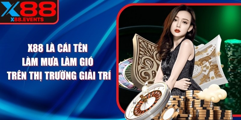 X88 là cái tên làm mưa làm gió trên thị trường giải trí